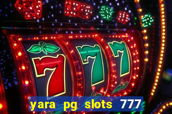 yara pg slots 777 paga mesmo